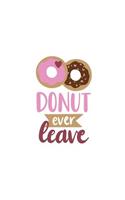Donut Ever Leave: 150 Lined Journal Pages Planner Diary Notebook Featuring Yummy Doughnuts Desert on the Cover