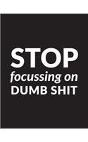 Stop Focussing on Dumb Shit: Inspirational Plain Blank Composition Book - 150-Page Blank Entrepreneurial Gift Notebook - 8.5 X 11 Large Matte Softcover