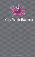 I Play With Bacteria Journal Notebook