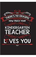 There's No Erasing How Much Your Kindergarten Teacher Loves You: A Lined Notebook Perfect for a Welcome Gift/Thank You/Appreciation for a Great Teacher, 6"x9" 100 Pages