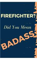 Firefighter? Did You Mean Badass: Blank Line Occupation Journal to Show Appreciation to That Colleague or Friend