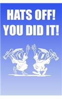 Hats Off! You Did It!: A Perfect Gift For Graduates And Individuals Who Have Graduated, 110 Lined Page Journal and 30 Lines Per Page, 6x9, Professionally Designed (Journal