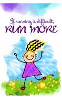 If running is difficult, run more: Runner's Daily Motivational Journal and Running Log Book - Cool Gift Idea - Men and Women's Journal (6 x 9 110 Page Wide Ruled)