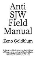 Anti SJW Field Manual: A Guide for Navigating the Rabbit Hole of Progressive Logic and Fighting Back against the PsyOps of the Left