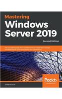 Mastering Windows Server 2019: The complete guide for IT professionals to install and manage Windows Server 2019 and deploy new capabilities