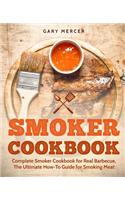 Smoker Cookbook: Complete Smoker Cookbook for Real Barbecue, The Ultimate How-To Guide for Smoking Meat