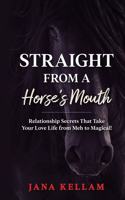 Straight from a Horse's Mouth: Relationship Secrets that Take Your Love Life from "Meh" to Magical