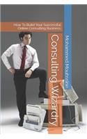 Consulting Wizardry: How to Build Your Successful Online Consulting Business