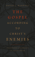 The Gospel According to Christ's Enemies: (Unintended Statements of Saving Truth)