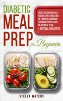 Diabetic Meal Prep For Beginners: Healty and Delicious Meals to Cook, Prep, Grab, and Go - Diabetic Cookbook to Prevent and Reverse Diabetes with 30-Day Meal Plan + Special Desserts
