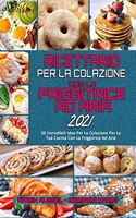 Ricettario per La Colazione con la Friggitrice ad Aria 2021: 50 Incredibili Idee Per La Colazione Per La Tua Cucina Con La Friggitrice Ad Aria (Air Fryer Breakfast Cookbook 2021) (Italian Version)