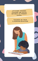 Attitude Towards Teaching And Social Maturity Of Primary School Teachers On Their Classroom Behaviour