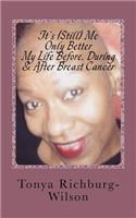 It's (Still) Me, Only Better -My Life Before, During & After Breast Cancer