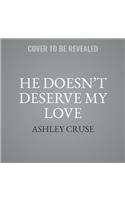 He Doesn't Deserve My Love