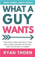 What a Guy Wants: Your Guide to What Men Really Think about Dating, and How You Can Tell When They're Ready to Commit.