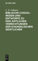 Biblische Casual-Reden Und Entwürfe Zu Den Amtlichen Verrichtungen Der Evangelischen Geistlichen