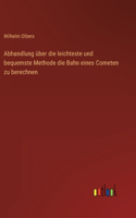 Abhandlung über die leichteste und bequemste Methode die Bahn eines Cometen zu berechnen