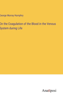 On the Coagulation of the Blood in the Venous System during Life