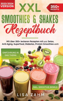 XXL Smoothies & Shakes Rezeptbuch: Mit über 350+ leckeren Rezepten mit u.a. Detox, Anti-Aging, Superfood, Diabetes, Protein Smoothies uvm.