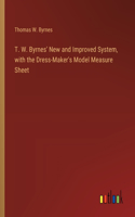 T. W. Byrnes' New and Improved System, with the Dress-Maker's Model Measure Sheet