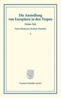 Die Ansiedlung Von Europaern in Den Tropen: Dritter Teil: Natal, Rhodesien, Britisch-Ostafrika. (Schriften Des Vereins Fur Sozialpolitik 147/III)