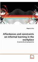 Affordances and constraints on informal learning in the workplace