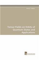 Tensor Fields on Orbits of Quantum States and Applications