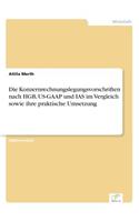 Die Konzernrechnungslegungsvorschriften nach HGB, US-GAAP und IAS im Vergleich sowie ihre praktische Umsetzung
