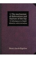 I. The mechanism of dislocations and fracture of the hip II. Litholapaxy or, Rapid lithotrity with evacuation: (English)