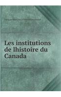 Les Institutions de Lhistoire Du Canada