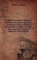 S. Hilarii Tractatvs De Mysteriis Et Hymni Et S. Silviae Aqvitanae Peregrinatio Ad Loca Sancta: Qvae Inedita Ex Codice Arretino Deprompsit Joh. Franciscvs Gamvrrini (Latin Edition)