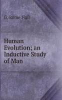 Human Evolution; an Inductive Study of Man