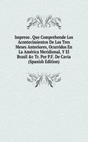 Impreso . Que Comprehende Los Acontecimientos De Los Tres Meses Anteriores, Ocurridos En La America Meridional, Y El Brasil &c Tr. Por P.F. De Cavia (Spanish Edition)