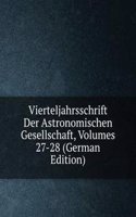 Vierteljahrsschrift Der Astronomischen Gesellschaft, Volumes 27-28 (German Edition)