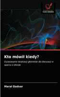 Kto mówil kiedy?