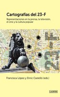 Cartografias del 23F: Representaciones en la prensa, la television, la novela, el cine y la cultura popular