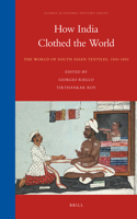 How India Clothed the World: The World of South Asian Textiles, 1500-1850(Global Economic History)
