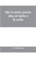 Tables for azimuths, great-circle sailing, and reduction to the meridian