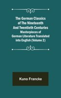 The German Classics of the Nineteenth and Twentieth Centuries (Volume 2) Masterpieces of German Literature Translated into English