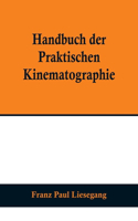 Handbuch der praktischen Kinematographie; Die verschiedenen Konstruktions-Formen des Kinematographen, die Darstellung der lebenden Lichtbilder sowie das