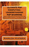 Ultimate P2P Computing-Understanding P2P SHARING, Peer-to-Peer Applications-Architecture PEER-TO-PEER TRAFFIC, ITS IMPACT ON ISP Protocols Its Challenges and Solutions