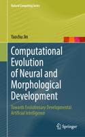 Computational Evolution of Neural and Morphological Development: Towards Evolutionary Developmental Artificial Intelligence(Natural Computing Series)