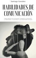 Habilidades de comunicación: Cómo Hablar con Cualquiera y mejorar la confianza, la persuasión, la influencia y las habilidades sociales