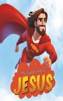 My Super Hero Jesus!
