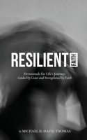 Resilient Faith: Devotionals for Life's Journey; Guided by Grace and Strengthened by Faith
