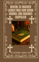 Novene zu Unserer Lieben Frau vom Berge Karmel und braunes Skapulier: (Verwandeln Sie Ihr Leben Mit Novenengebet. Eine 9-Tägige Andachtsreihe Für Katholische, Spirituelles)