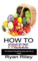 How to Freeze: The complete beginners guide and tips to freeze