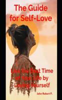 Guide for Self-Love: Live the Best Time of Your Life by Loving Yourself