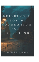 Building a Solid Foundation for Parenting.