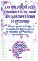 Las Moleculas de la Emocion Y Su Impacto En La Recuperacion de Pacientes: Manual para el Abordaje Terapéutico de las Emociones en Pacientes con Patologías Psicosomáticas